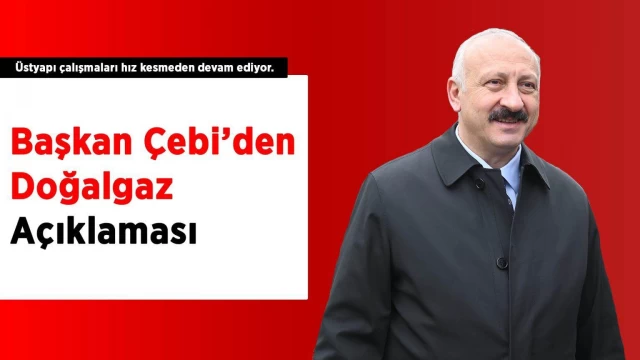 Başkan Çebi'den Dogalgaz açıklaması