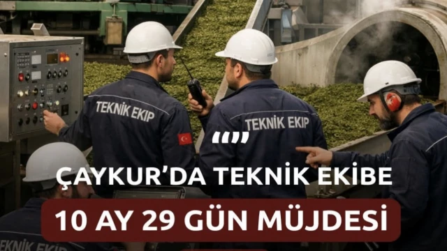 Çaykur'da Teknik Ekibe 10 Ay 29 Gün Müjdesi