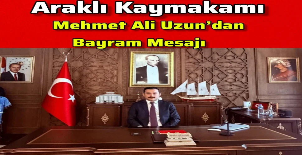 Araklı Kaymakamı Mehmet Ali Uzun'dan Bayram Mesajı