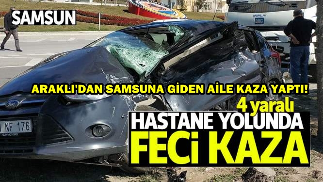 Araklılı Aile Samsun Yolunda Kaza Yaptı:4 Yaralı