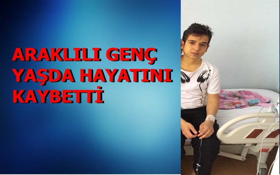 ARAKLILI GENÇ YAŞDA HAYATINI KAYBETTİ
