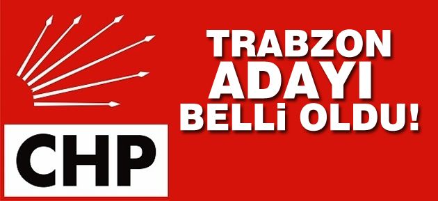TRABZON&#8217;DA AKP&#8217;DEN SONRA CHP ADAYI DA KESİNLEŞTİ