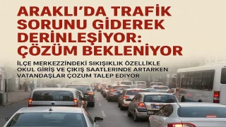 Araklı’da Trafik Sorunu Giderek Derinleşiyor: Çözüm Bekleniyor